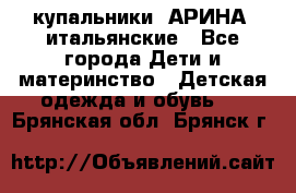 купальники “АРИНА“ итальянские - Все города Дети и материнство » Детская одежда и обувь   . Брянская обл.,Брянск г.